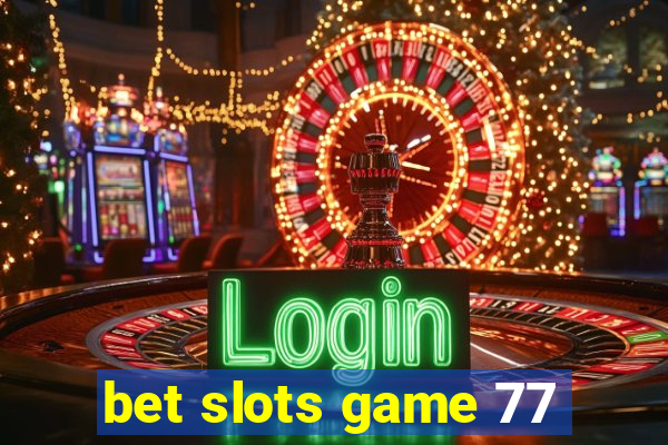 bet slots game 77